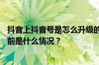 抖音上抖音号是怎么升级的？怎样知道抖音号有没有封？ 目前是什么情况？