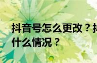 抖音号怎么更改？抖音怎么改名字？ 目前是什么情况？