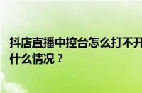 抖店直播中控台怎么打不开？抖店直播怎么挂商品？ 目前是什么情况？