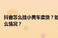 抖音怎么挂小黄车卖货？如何开通抖音商品橱窗？ 目前是什么情况？