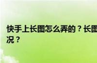 快手上长图怎么弄的？长图怎么保存到相册？ 目前是什么情况？