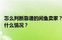 怎么判断靠谱的闲鱼卖家？闲鱼如何判断商品真假？ 目前是什么情况？