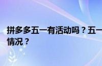 拼多多五一有活动吗？五一大促活动效果如何？ 目前是什么情况？