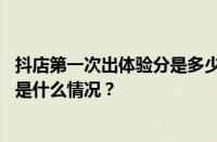 抖店第一次出体验分是多少？抖店多久自动过新手期？ 目前是什么情况？