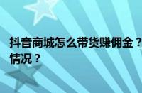 抖音商城怎么带货赚佣金？抖音如何推广商品？ 目前是什么情况？