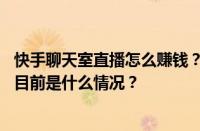 快手聊天室直播怎么赚钱？快手主播收入分成方式是什么？ 目前是什么情况？