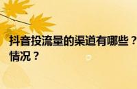 抖音投流量的渠道有哪些？抖店流量怎么获取？ 目前是什么情况？