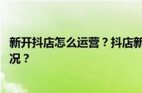 新开抖店怎么运营？抖店新开怎么出体验分？ 目前是什么情况？