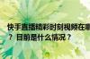 快手直播精彩时刻视频在哪里找？快手直播录制功能在哪里？ 目前是什么情况？