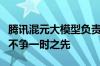 腾讯混元大模型负责人刘煜宏：腾讯做大模型不争一时之先