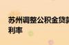 苏州调整公积金贷款政策 跨区购房享首套房利率