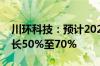 川环科技：预计2024年上半年净利润同比增长50%至70%