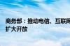 商务部：推动电信、互联网、教育、文化、医疗等领域有序扩大开放