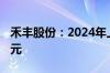 禾丰股份：2024年上半年净利润-3405.27万元