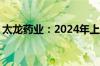 太龙药业：2024年上半年净利润2661.8万元