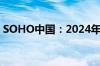 SOHO中国：2024年上半年净亏损1.08亿元