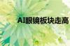 AI眼镜板块走高 英唐智控触及涨停