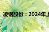 凌钢股份：2024年上半年净利润-5.22亿元