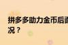 拼多多助力金币后面还有什么 目前是什么情况？