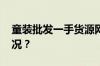 童装批发一手货源网站在哪里 目前是什么情况？