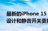 最新的iPhone 15 Pro泄漏揭示了轻触按钮设计和静音开关更换