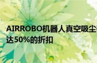 AIRROBO机器人真空吸尘器现在仅需99.99美元即可享受高达50%的折扣