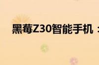 黑莓Z30智能手机：功能与特点全面解析