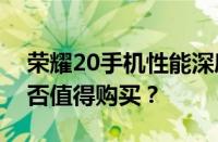 荣耀20手机性能深度解析：优缺点一览，是否值得购买？