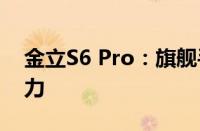 金立S6 Pro：旗舰手机的卓越表现与独特魅力