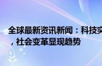 全球最新资讯新闻：科技突破引领潮流，经济稳健带动未来，社会变革显现趋势