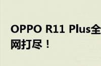 OPPO R11 Plus全面评测：从性能到设计一网打尽！