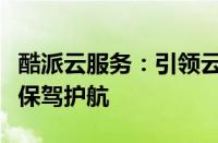 酷派云服务：引领云端时代，为您的数字生活保驾护航