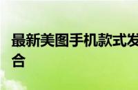 最新美图手机款式发布：科技与美学的完美结合