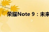 荣耀Note 9：未来的大屏旗舰手机展望