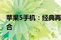 苹果5手机：经典再现，时尚与科技的完美结合