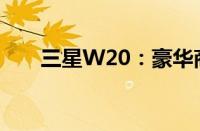 三星W20：豪华商务手机的巅峰之作