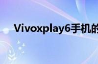 Vivoxplay6手机的卓越性能与独特体验