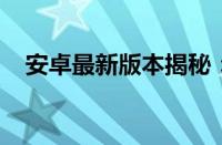 安卓最新版本揭秘：探索最新更新与特性