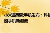 小米最新款手机发布：科技与美学的完美结合，引领未来智能手机新潮流