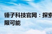 锤子科技官网：探索智能科技与未来生活的无限可能