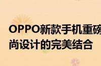 OPPO新款手机重磅来袭：探索最新科技与时尚设计的完美结合