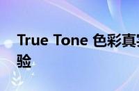 True Tone 色彩真实还原技术：重塑视觉体验