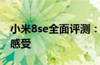 小米8se全面评测：性能、外观、拍照及使用感受