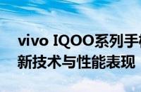 vivo IQOO系列手机参数详解：为你揭示最新技术与性能表现