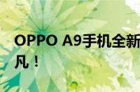 OPPO A9手机全新升级，性能卓越，体验非凡！