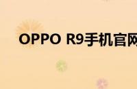 OPPO R9手机官网报价及详细参数介绍