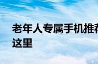 老年人专属手机推荐大全——最好的选择在这里