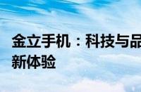 金立手机：科技与品质的结合，打造智能生活新体验