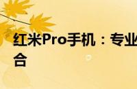 红米Pro手机：专业级体验与性价比的完美结合