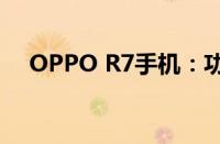 OPPO R7手机：功能与性能的综合体验